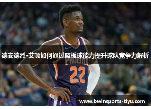 德安德烈·艾顿如何通过篮板球能力提升球队竞争力解析