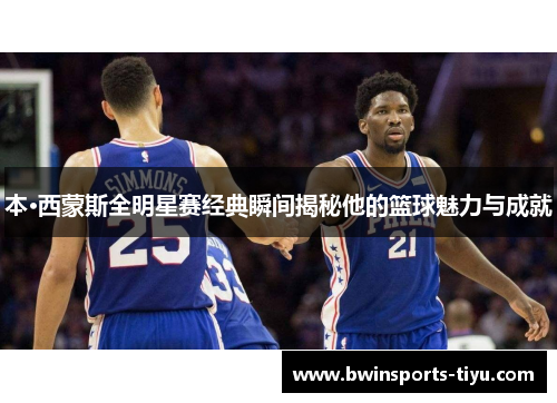 本·西蒙斯全明星赛经典瞬间揭秘他的篮球魅力与成就