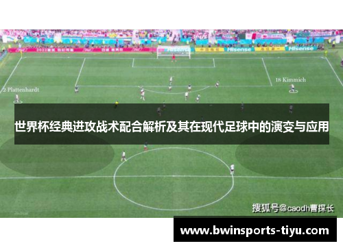 世界杯经典进攻战术配合解析及其在现代足球中的演变与应用