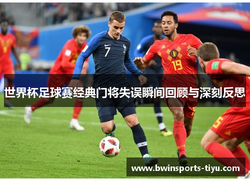 世界杯足球赛经典门将失误瞬间回顾与深刻反思