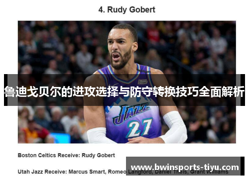 鲁迪戈贝尔的进攻选择与防守转换技巧全面解析