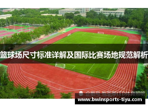 篮球场尺寸标准详解及国际比赛场地规范解析
