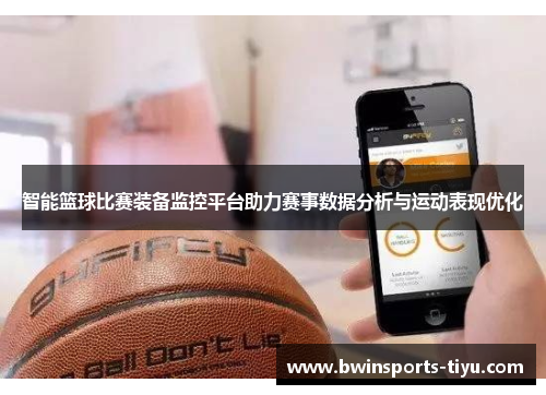 智能篮球比赛装备监控平台助力赛事数据分析与运动表现优化