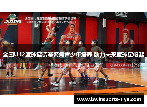 全国U12篮球邀请赛聚焦青少年培养 助力未来篮球星崛起