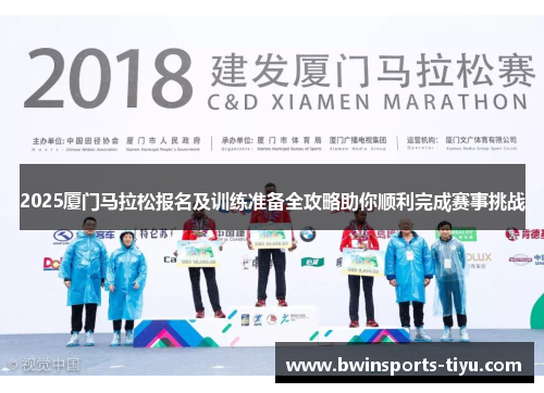 2025厦门马拉松报名及训练准备全攻略助你顺利完成赛事挑战