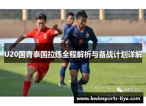 U20国青泰国拉练全程解析与备战计划详解