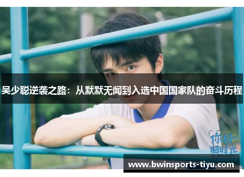 吴少聪逆袭之路：从默默无闻到入选中国国家队的奋斗历程