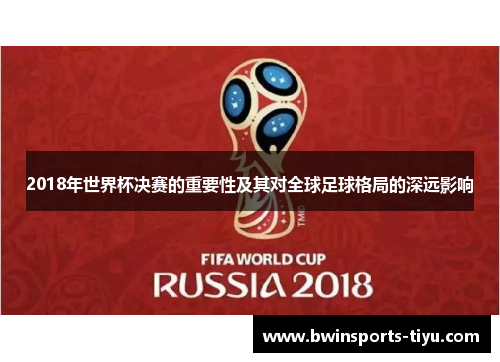 2018年世界杯决赛的重要性及其对全球足球格局的深远影响