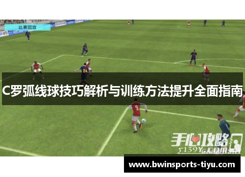 C罗弧线球技巧解析与训练方法提升全面指南