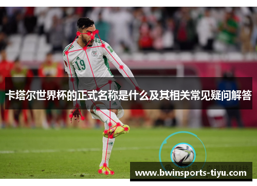 卡塔尔世界杯的正式名称是什么及其相关常见疑问解答
