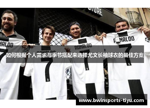 如何根据个人需求与季节搭配来选择尤文长袖球衣的最佳方案